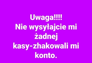 Napis uwaga nie przesyłacie mi żadnej kasy zhakowali mi konto.